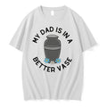 Original My Dads In A Better Vase Tee Tshirts Jpg