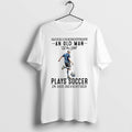 Original Never Underestimate An Old Man Plays Soccer In His Seventies Retirement Tshirts