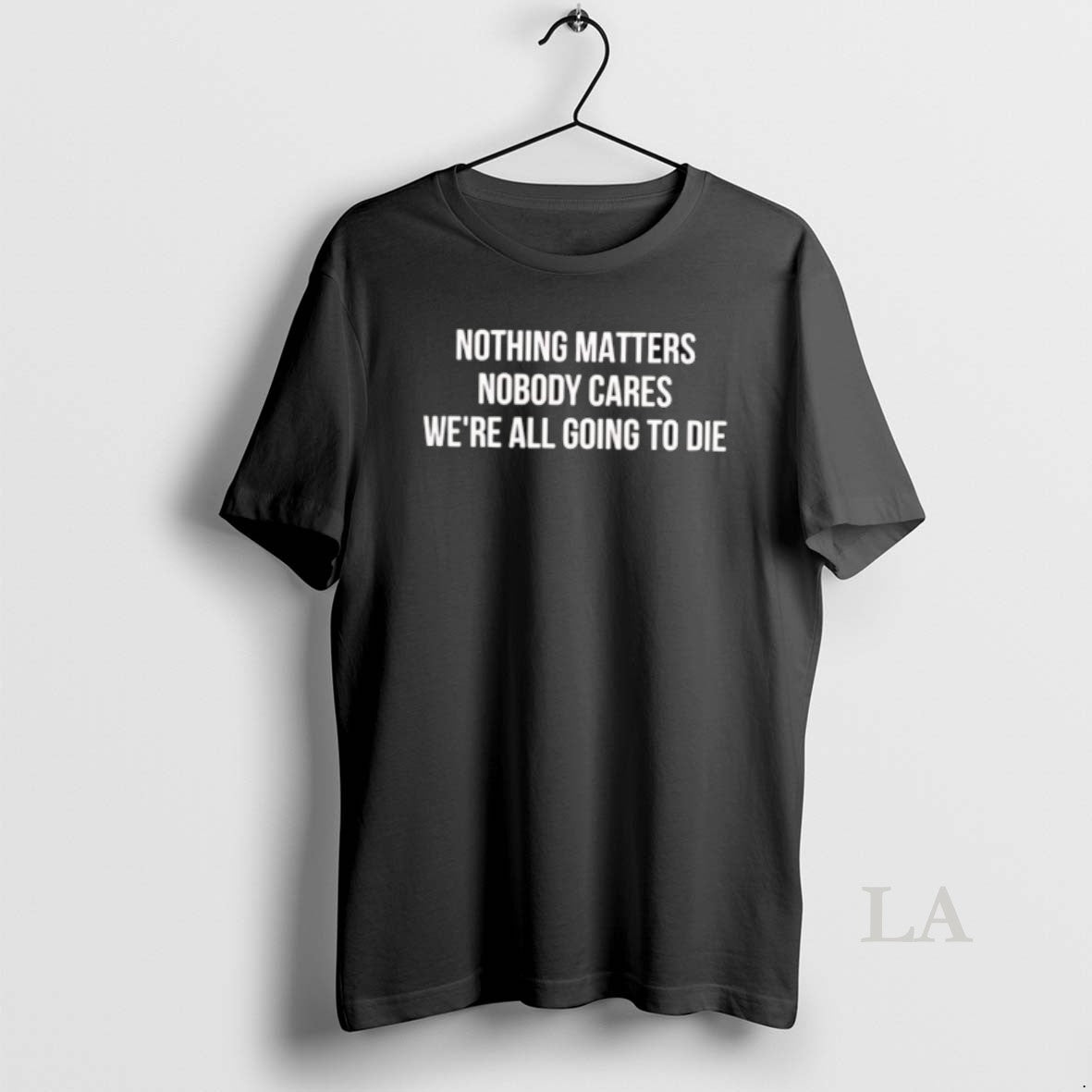 Original Nothing Matters Nobody Cares We Are All Going To Die T-Shirts, Hoodie, Sweatshirt | AU01DripNestTees.com