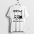 Original Please Dont Tap On The Glass At The Boy Aquarium T-Shirts, Hoodie, Sweatshirt | AU01DripNestTees.com