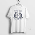 Original Possum Youre Weird Ill Keep You T-Shirts, Hoodie, Sweatshirt | AU01DripNestTees.com