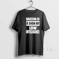 Original Racism Is A Sign Of Low Intelligence T-Shirts, Hoodie, Sweatshirt | AU01DripNestTees.com