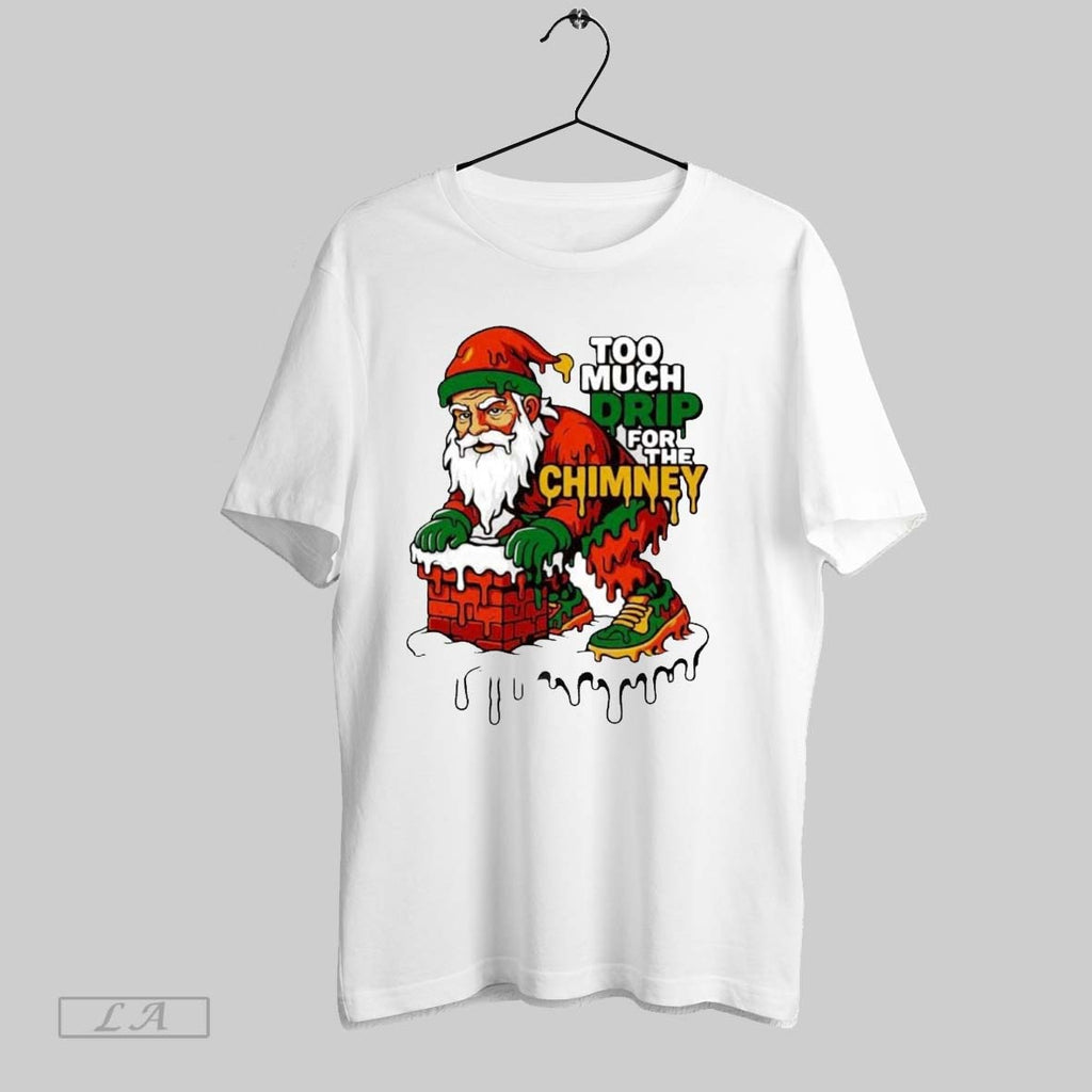 Original Santa Claus Too Much Drip For The Chimney Christmas