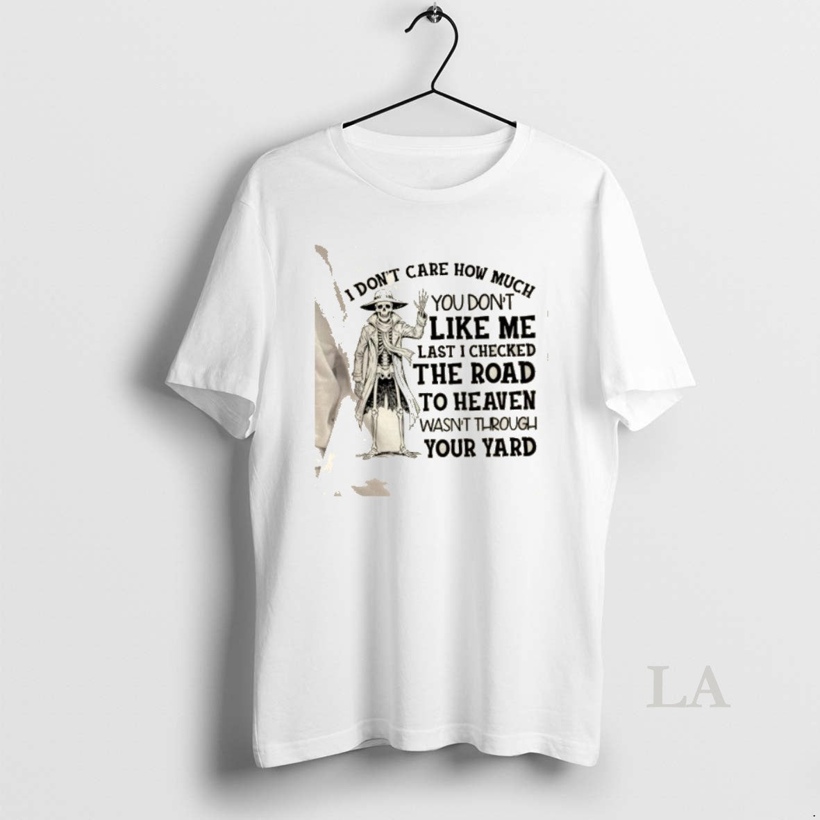 Original Skeleton I Dont Care How Much You Dont Like Me Last I Checked The T-Shirts, Hoodie, Sweatshirt