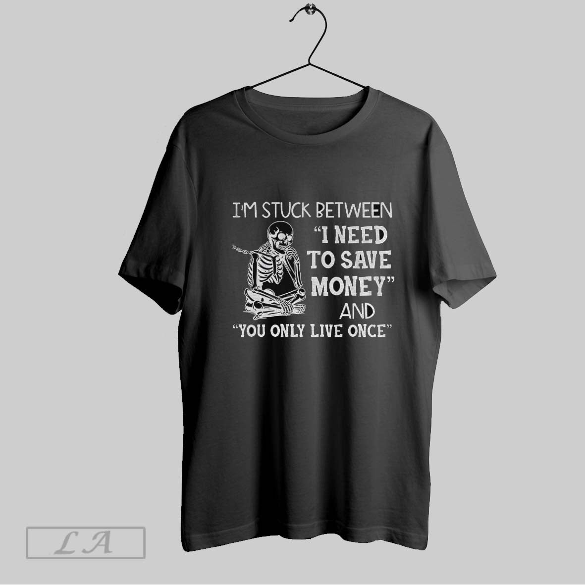 Original Skeleton Im Stuck Between I Need To Save Money And You Only Live Once