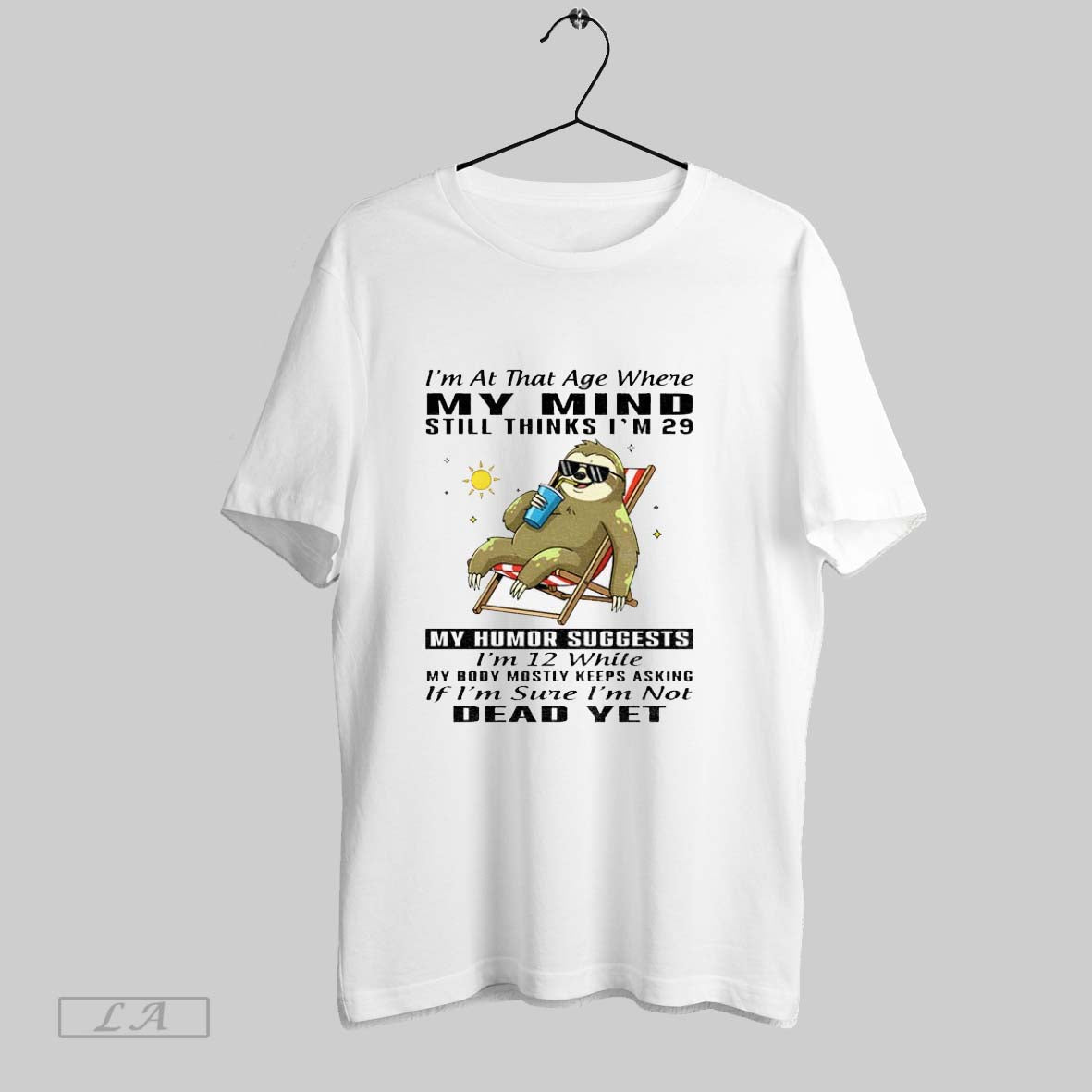 Original Sloth Im At The Age Where My Mind Thinks Im 29 My Humor Suggests