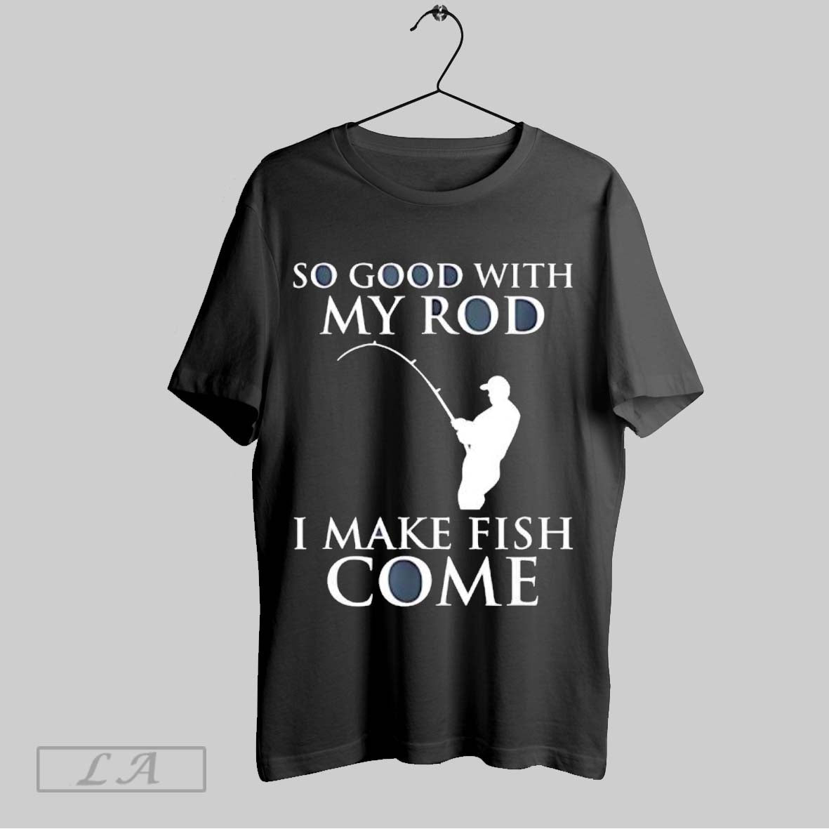 Original So Good With My Rod I Make Fish Come