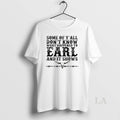 Original Some Of Yall Dont Know What Happened To Earl And It Shows T-Shirts, Hoodie, Sweatshirt | AU01DripNestTees.com