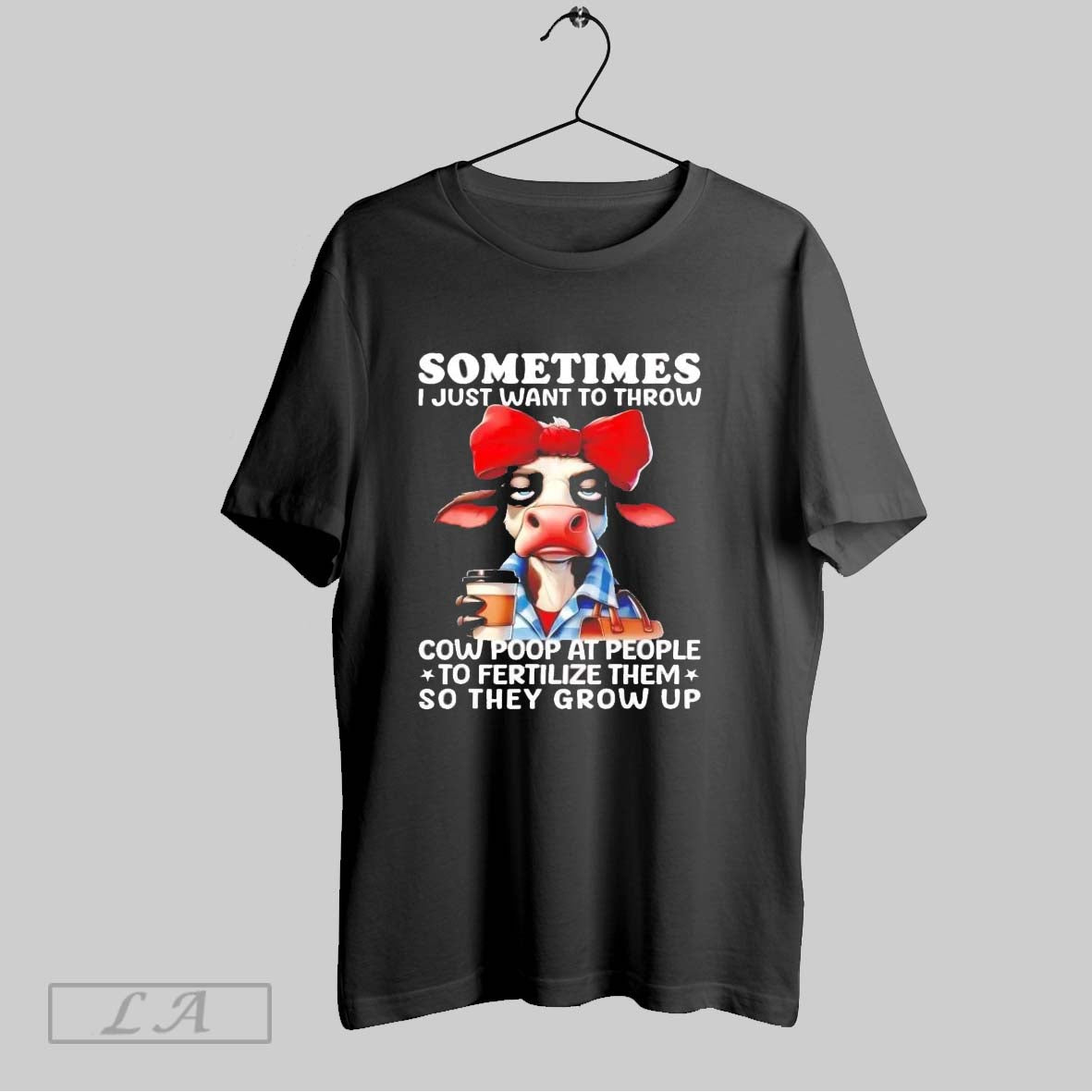 Original Sometimes I Just Want To Throw Cow Poop At People Ladies