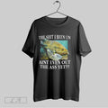Original The Shit I Been On Aint Even Out The Ass Yet V Neck