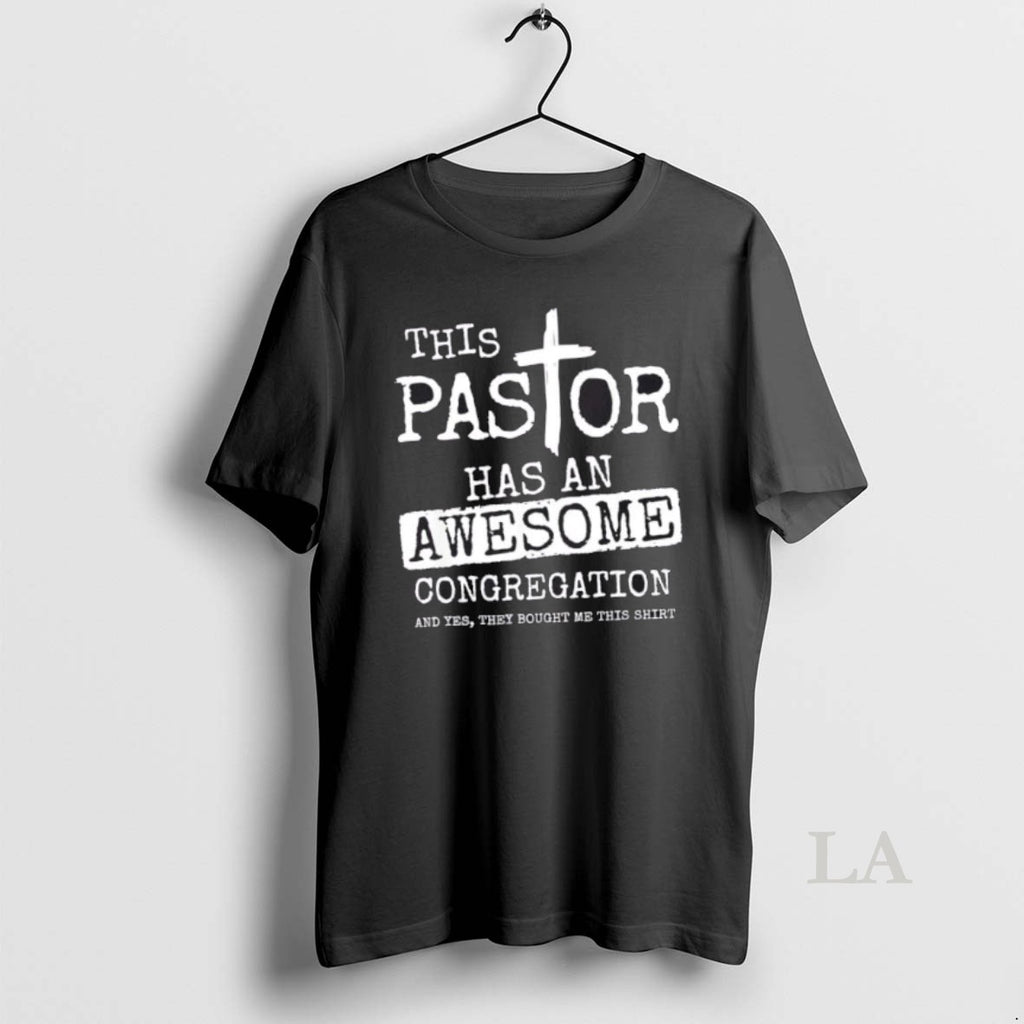Original This Pastor Has An Awesome Congregation And Yes They Bought Me This T-Shirts, Hoodie, Sweatshirt