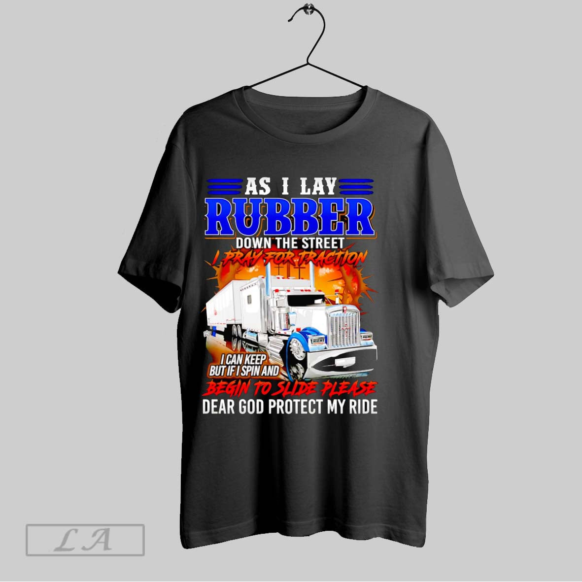 Original Truck Driver As I Lay Rubber Down The Street I Pray For Traction
