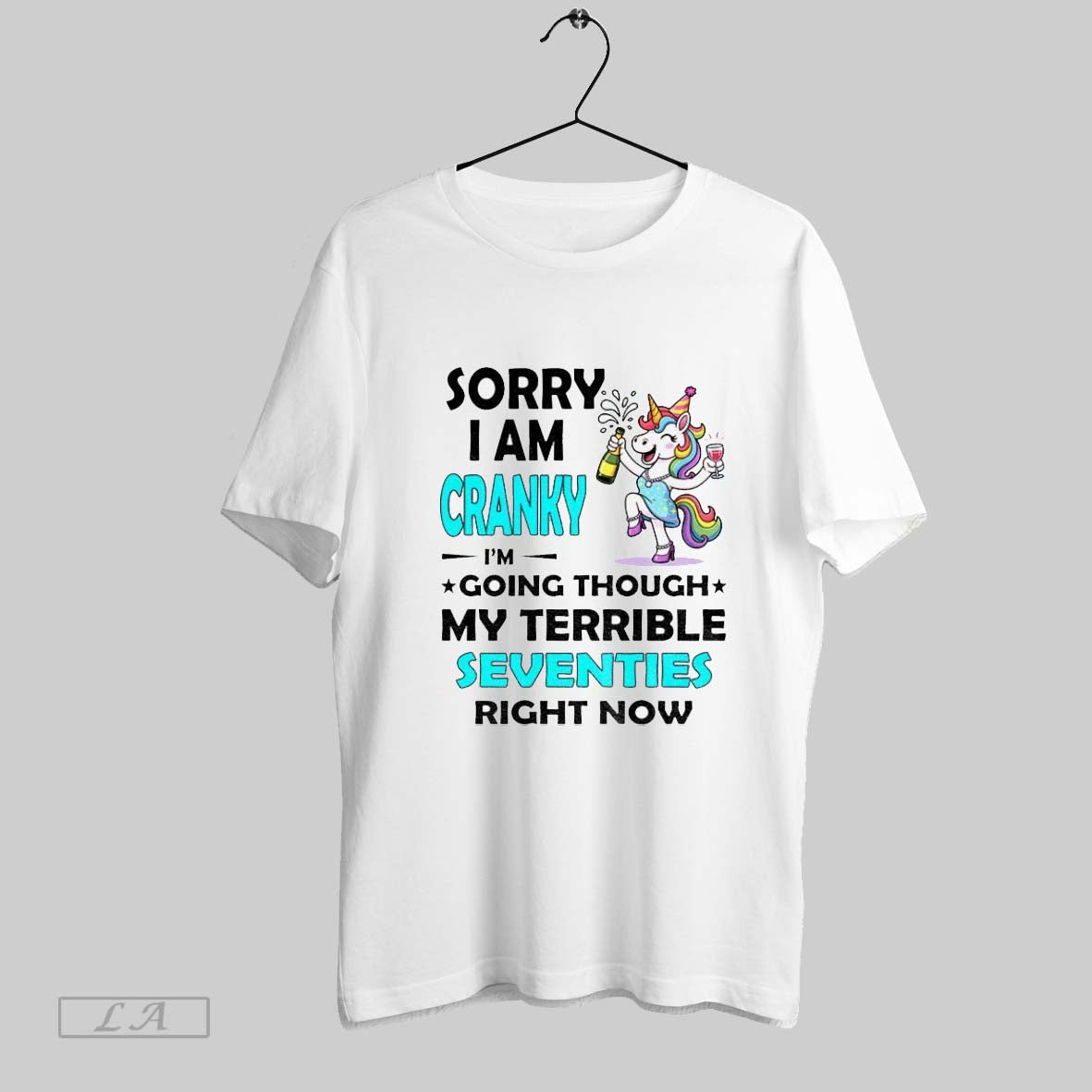 Original Unicorn Party Sorry I Am Cranky Im Going Through My Terrible Seventies Right Now