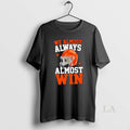 Original We Almost Always Almost Win Funny Football Fan T-Shirts, Hoodie, Sweatshirt | AU01DripNestTees.com