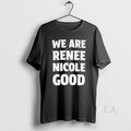 Original We Are Renee Nicole Good T-Shirts, Hoodie, Sweatshirt | AU01DripNestTees.com
