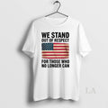 Original We Stand Out Of Respect For Those Who No Longer Can Usa Flag T-Shirts, Hoodie, Sweatshirt | AU01DripNestTees.com