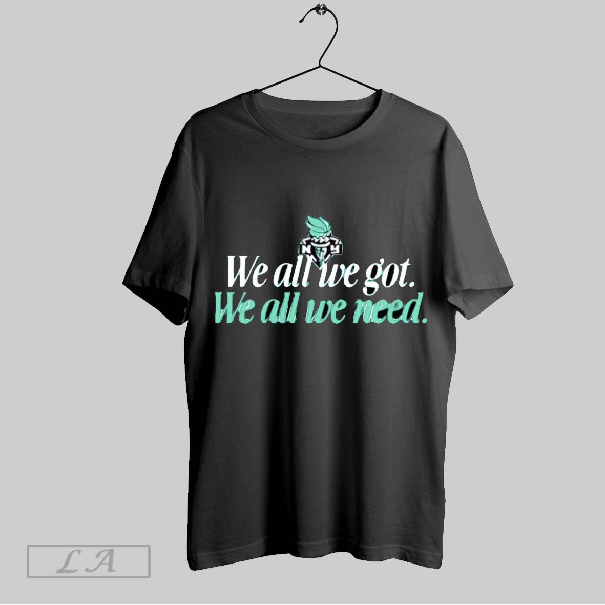 Original We All We Got We All We Need New York Liberty