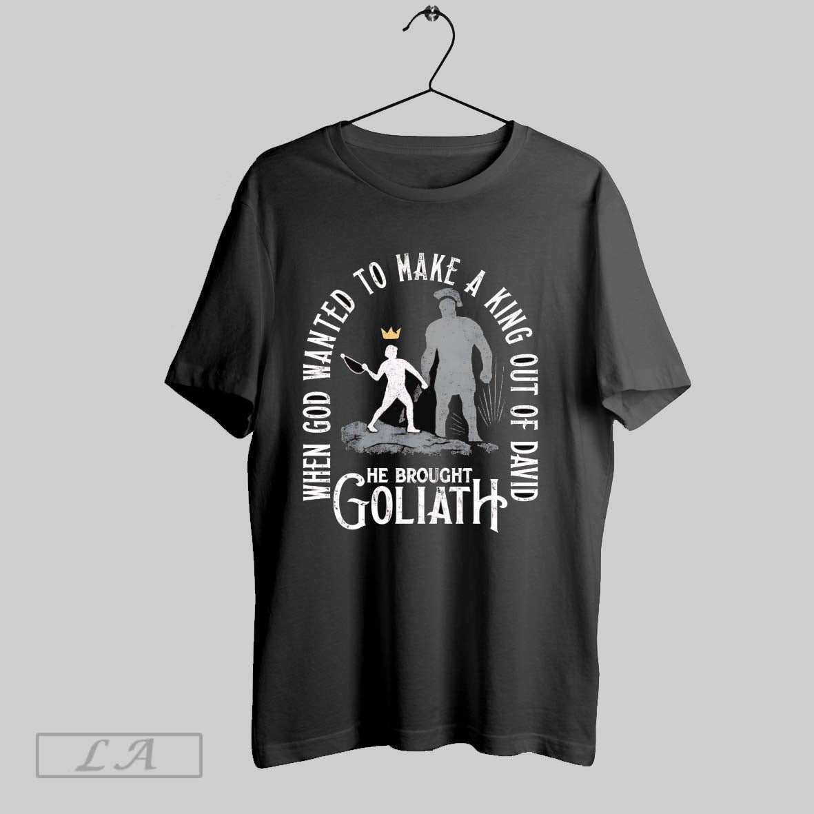 Original When God Wanted To Make A King Out Of David He Brought Goliath