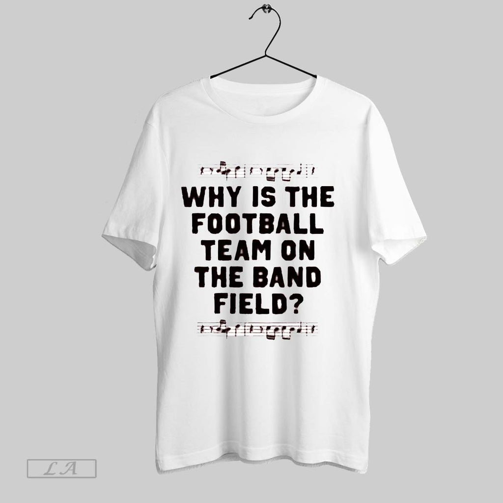 Original Why Is The Football Team On The Band Field