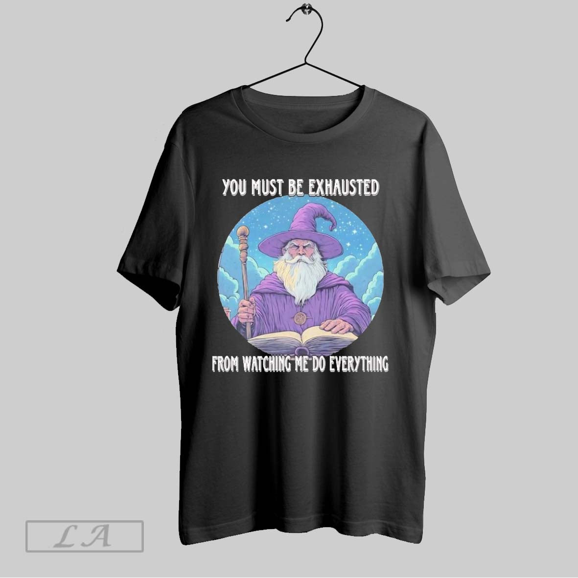 Original Wizard You Must Be Exhausted From Watching Me Do Everything Ladies