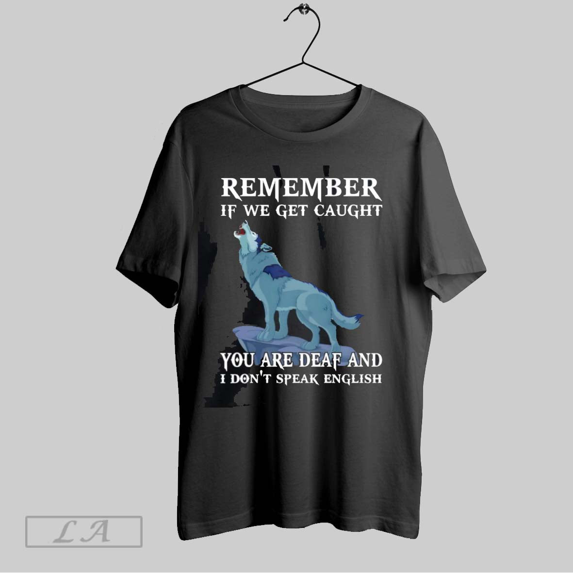Original Wolf Remember If We Get Caught You Are Deaf And I Dont Speak English