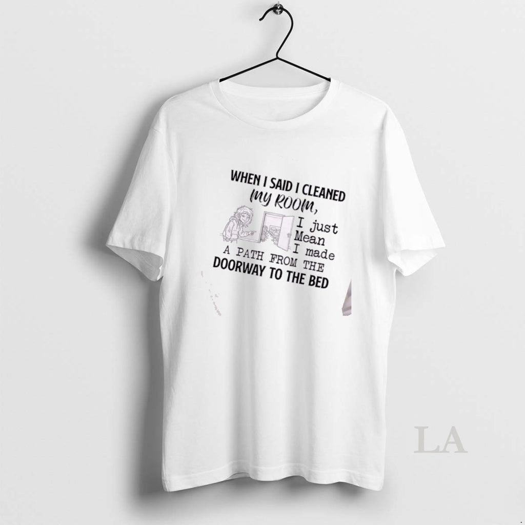 Original Women When I Said I Cleaned My Room I Just Mean I Made T-Shirts, Hoodie, Sweatshirt | AU01DripNestTees.com
