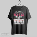 Original Yes Im Old But I Saw Boston Red Sox Greatness Team