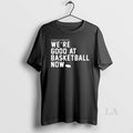 Original You Thought We Were Annoying Before Were Good At Basketball Now T-Shirts, Hoodie, Sweatshirt | AU01DripNestTees.com