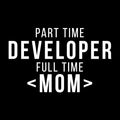 Part Time Developer Full Time Mom Programming Funny Quote
