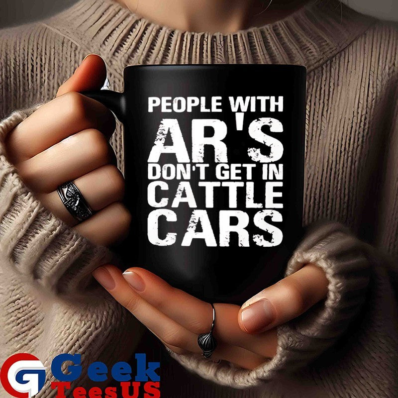 People with ar’s don’t get in cattle cars shirt