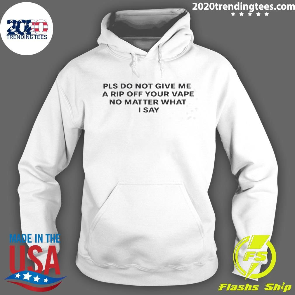Please Do Not Give Me A Rip Off Your Vape No Matter What I Say 2026 Tee Shirt