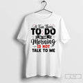 Premium A Fun Thing To Do In The Morning Is Not Talk To Me T-Shirts, Hoodie, Sweatshirt | AU01DripNestTees.com
