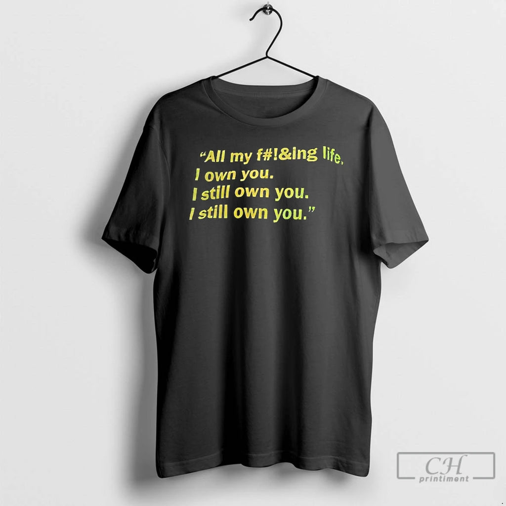 Premium All My Fing Life I Own You I Still Own You I Still Own T-Shirts, Hoodie, Sweatshirt | AU01DripNestTees.com