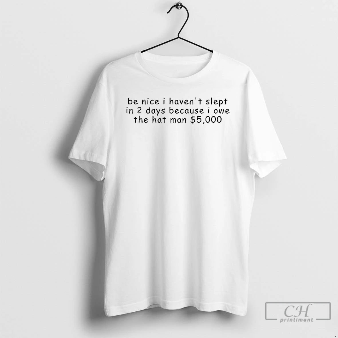 Premium Be Nice I Havent Slept In 2 Days Because I Owe The Hat Man T-Shirts, Hoodie, Sweatshirt | AU01DripNestTees.com