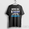 Premium Bring Me Dutch Bros Coffee And Tell Me Im Pretty T-Shirts, Hoodie, Sweatshirt | AU01DripNestTees.com