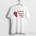 Premium Crush Me Stomp Me Make Me Wine T-Shirts, Hoodie, Sweatshirt | AU01DripNestTees.com