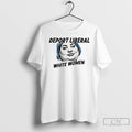 Premium Deport Liberal White Women Meme T-Shirts, Hoodie, Sweatshirt | AU01DripNestTees.com