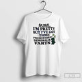 Premium Dinosaur Sure Im Pretty But Ive Got Those Prehistoric Dinosaur Farts T Shirts Sweater Hoodie, Sweatshirt