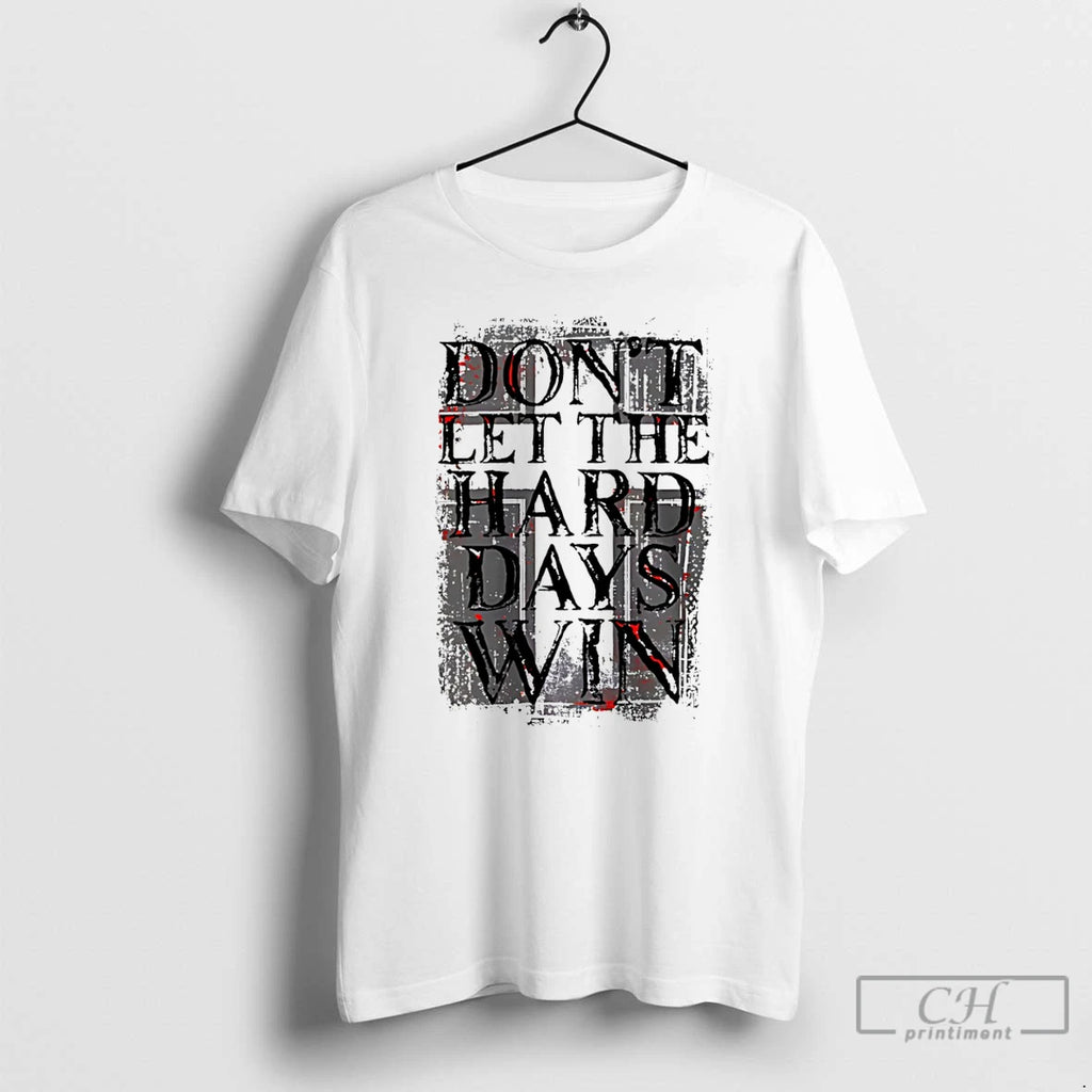 Premium Dont Let The Hard Days Win T-Shirts, Hoodie, Sweatshirt | AU01DripNestTees.com