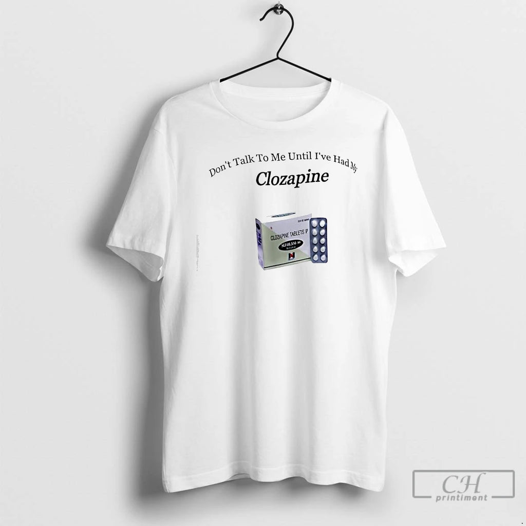 Premium Dont Talk To Me Until Ive Had My Clozapine T-Shirts, Hoodie, Sweatshirt | AU01DripNestTees.com