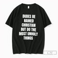 Premium Dudes Be Named Christian But Do The Most Unholy Things Tee T Shirts Sweater