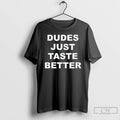 Premium Dudes Just Taste Better T-Shirts, Hoodie, Sweatshirt | AU01DripNestTees.com
