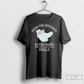 Premium From The Windows To The Walls There Better Not Be Any Falls T Shirts Hoodie, Sweatshirt | AU01DripNestTees.com