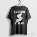 Premium Funny Water Parks Get Me Wet T-Shirts, Hoodie, Sweatshirt | AU01DripNestTees.com