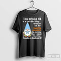 Premium Gnome This Getting Old Is A Terrible Thing I Blacked Out For 20 Minutes T-Shirts, Hoodie, Sweatshirt