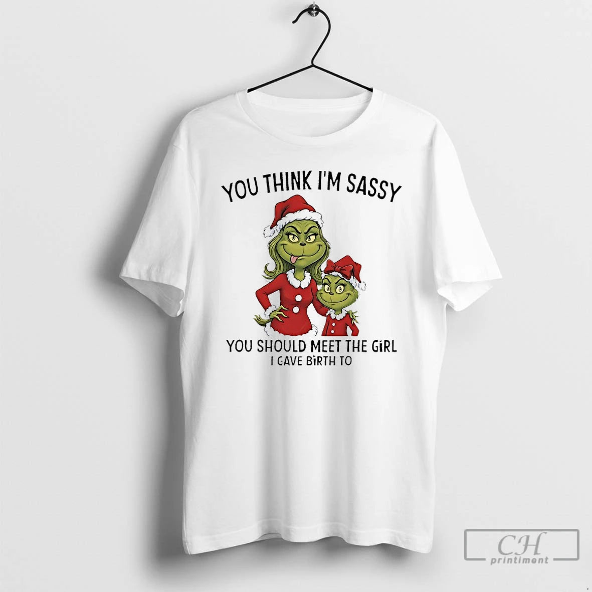 Premium Grinch Santa Claus You Think Im Sassy You Should Meet The Girl I Gave T-Shirts, Hoodie, Sweatshirt