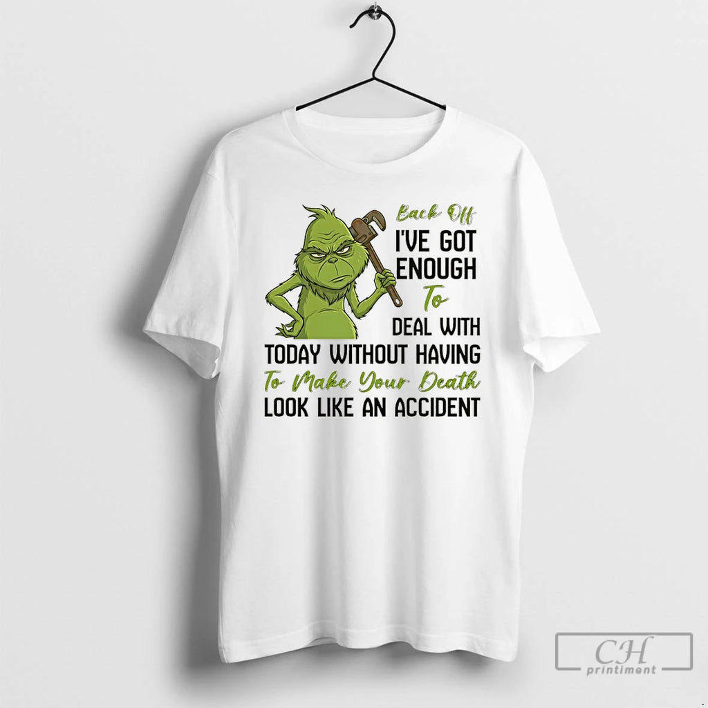 Premium Grinch Back Off Ive Got Enough To Deal With Today Without Having To Make T-Shirts, Hoodie, Sweatshirt