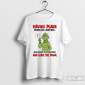 Premium Grinch Having Plans Sounds Like A Good Idea And Leave The House T Shirts Hoodie, Sweatshirt | AU01DripNestTees.com