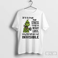 Premium Grinch If It Is True That Stress Brings On Weight Loss Why The Hell T-Shirts, Hoodie, Sweatshirt