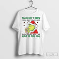 Premium Grinch Touch My 7 Brew I Will Slap You So Hard T Shirts Sweater Hoodie, Sweatshirt | AU01DripNestTees.com